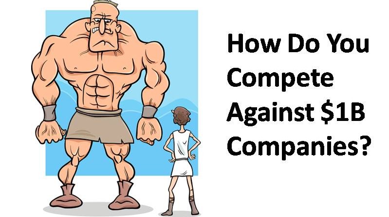 HOW DO YOU COMPETE AGAINST $1B COMPANIES